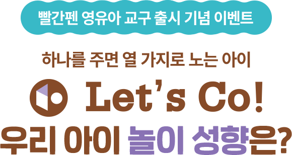 빨간펜 영유아 교구 출시 기념 이벤트 하나를 주면 열 가지로 노는 아이 Let’s Co! 우리 아이 놀이 성향은?
